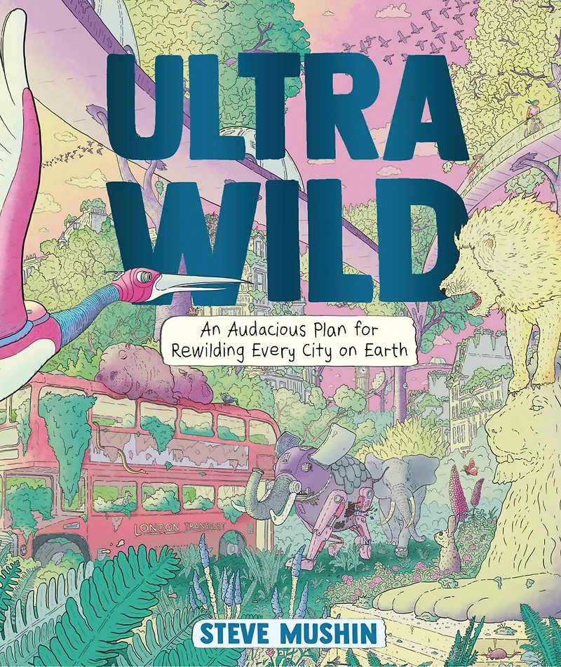 Ultrawild: An Audacious Plan for Rewilding Every City on Earth