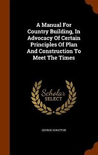 A Manual for Country Building, Advocacy of Certain Principles Plan and Construction to Meet the Times
