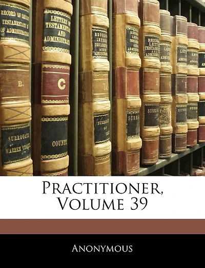 Practitioner, Volume 39
