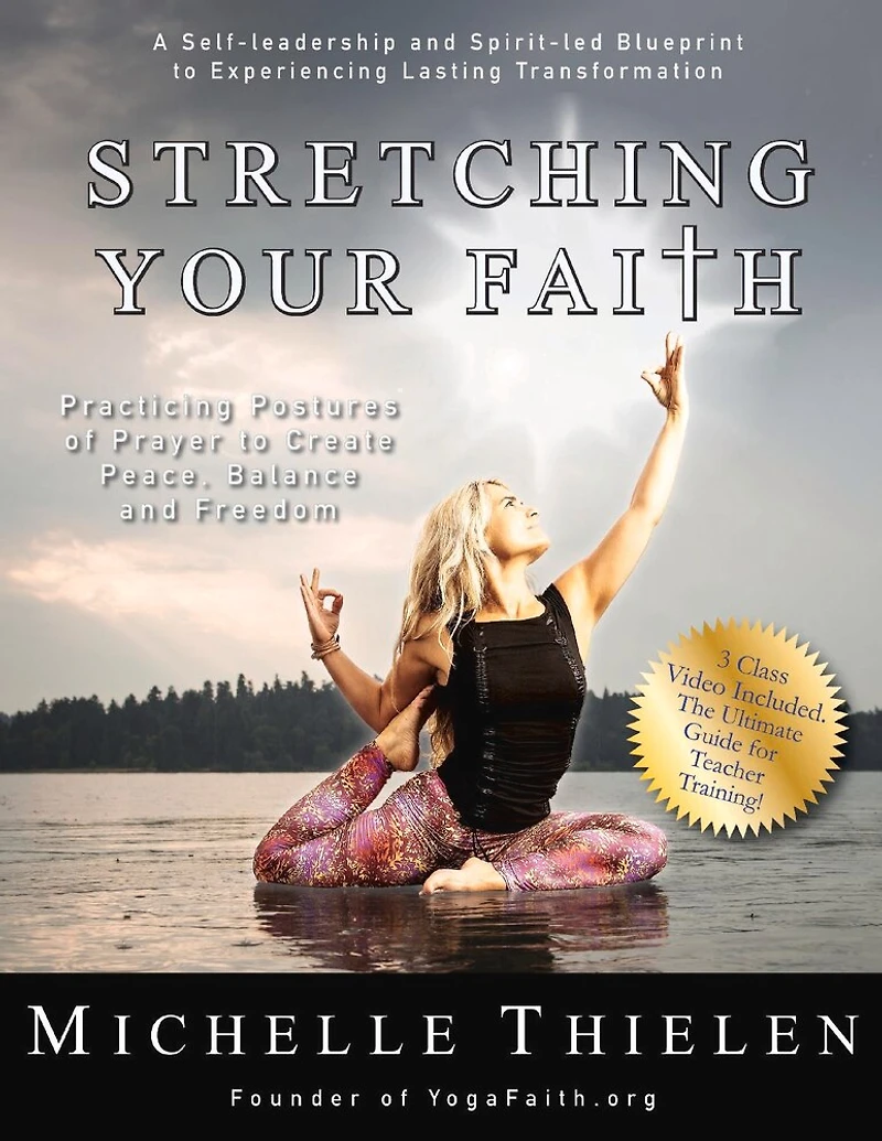Stretching Your Faith: Practicing Postures Of Prayer To Create Peace, Balance And Freedom