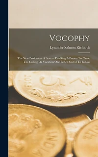 Vocophy: The New Profession. A System Enabling A Person To Name The Calling Or Vocation One Is Best Suited To Follow