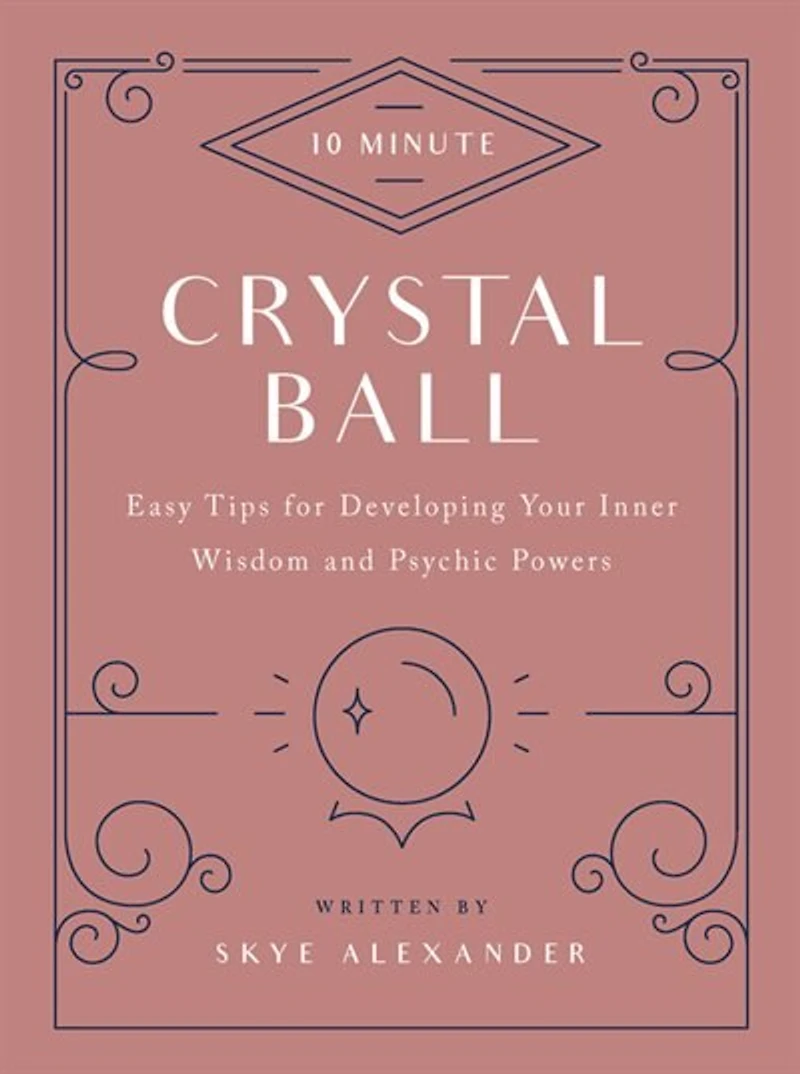 10-Minute Crystal Ball: Easy Tips for Developing Your Inner Wisdom and Psychic Powers