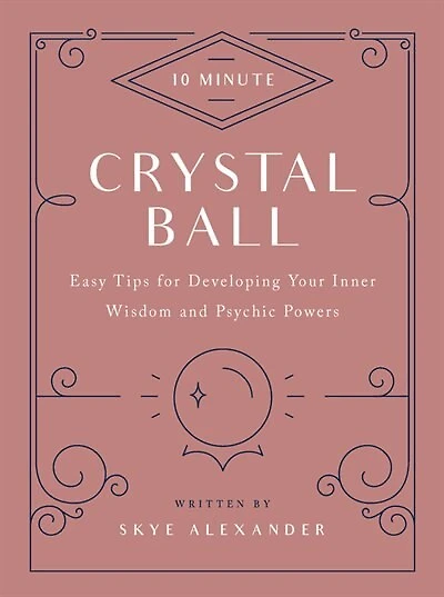 10-Minute Crystal Ball: Easy Tips for Developing Your Inner Wisdom and Psychic Powers