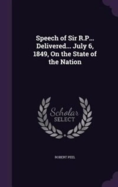 Speech of Sir R.P... Delivered... July 6, 1849, On the State Nation