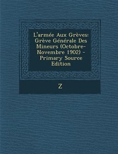L'armTe Aux GrFves: GrFve GTnTrale Des Mineurs (Octobre-Novembre 1902) - Primary Source Edition