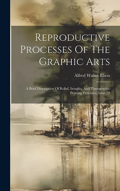 Reproductive Processes Of The Graphic Arts: A Brief Description Of Relief, Intaglio, And Planographic Printing Processes, Issue 29