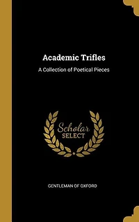 Academic Trifles: A Collection of Poetical Pieces