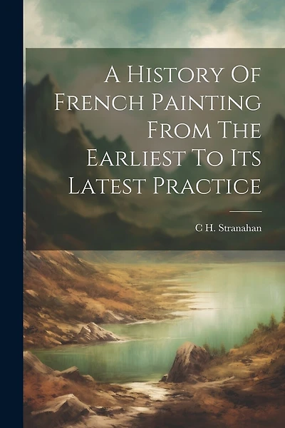 A History Of French Painting From The Earliest To Its Latest Practice