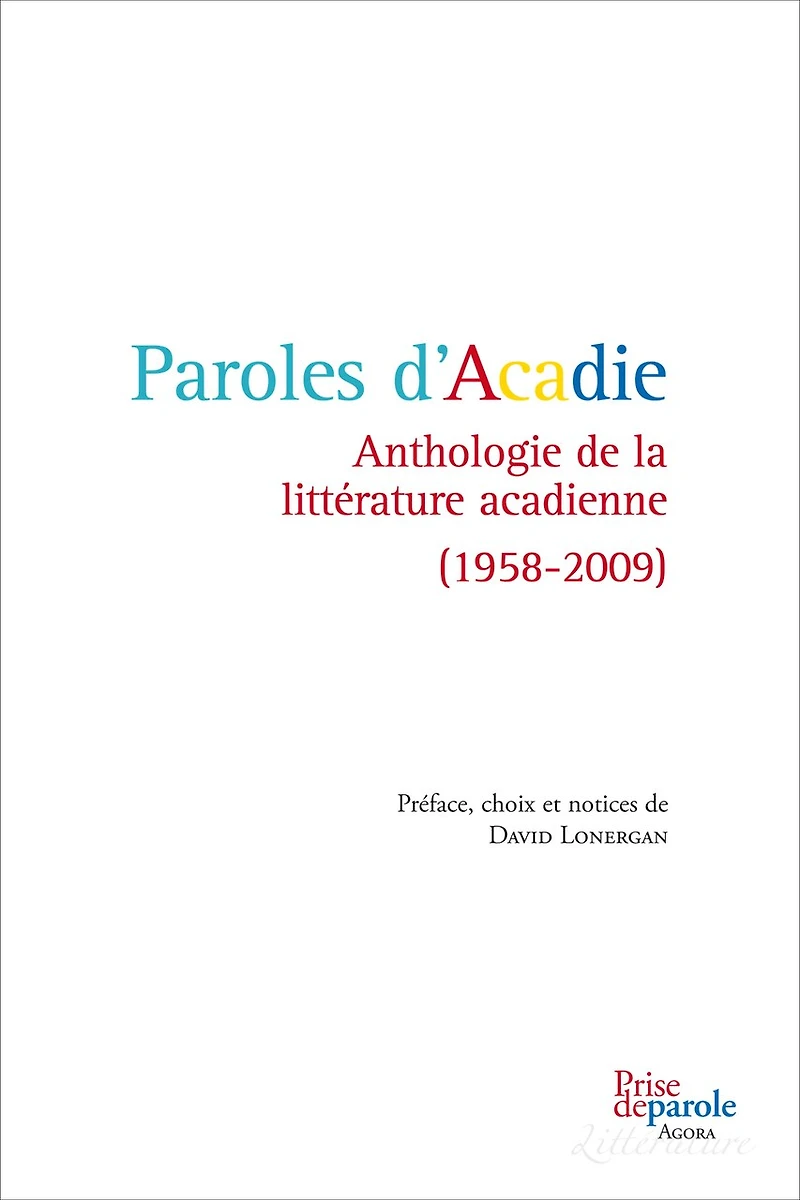 Paroles d'Acadie : anthologie de la littérature acadienne, 1958-2009: 1958-2009