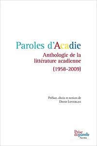 Paroles d'Acadie : anthologie de la littérature acadienne, 1958-2009: 1958-2009