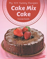 My 303 Yummy Cake Mix Cake Recipes: Cook it Yourself with Yummy Cake Mix Cake Cookbook!