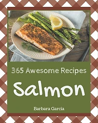 365 Awesome Salmon Recipes: A Highly Recommended Salmon Cookbook