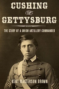 Cushing Of Gettysburg: The Story A Union Artillery Commander