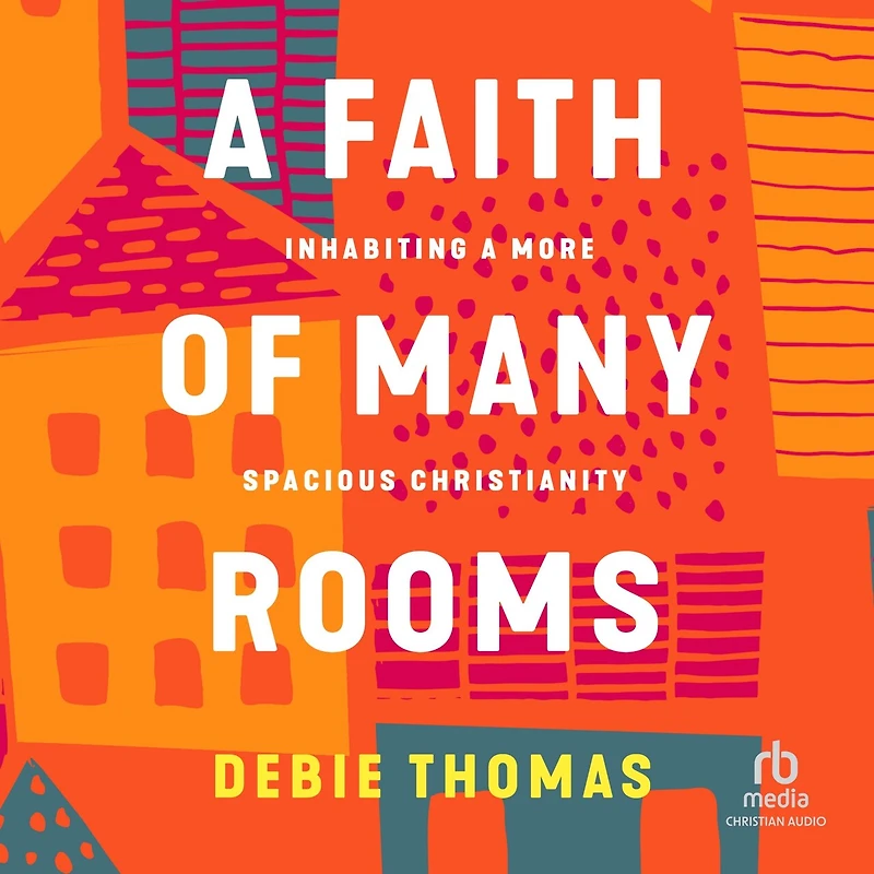a Faith of Many Rooms: Inhabiting More Spacious Christianity