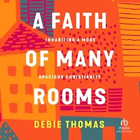 a Faith of Many Rooms: Inhabiting More Spacious Christianity