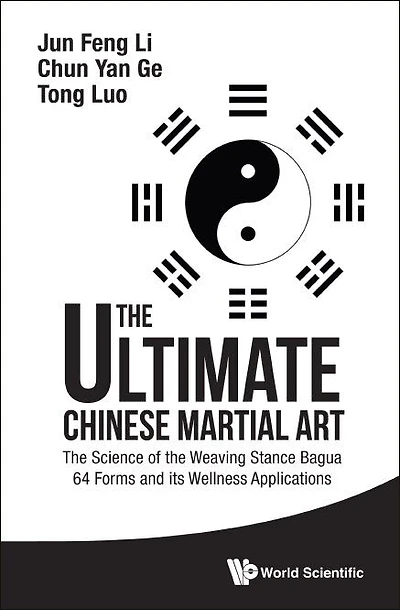 Ultimate Chinese Martial Art, The: The Science Of Weaving Stance Bagua 64 Forms And Its Wellness Applications