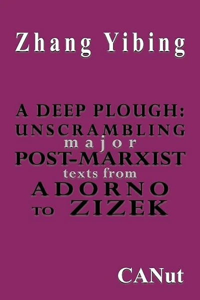 A Deep Plough: Unscrambling Major Post-Marxist Texts. from Adorno to Zizek