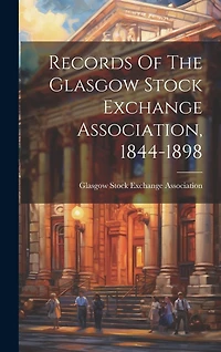 Records Of The Glasgow Stock Exchange Association, 1844-1898