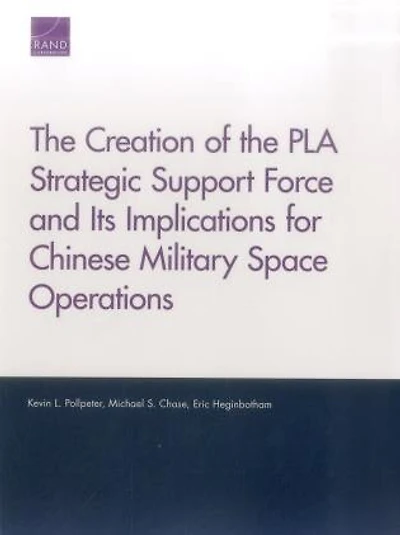 The Creation of the PLA Strategic Support Force and Its Implications for Chinese Military Space Operations