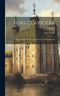 Fors Clavigera: Letters to the Workmen and Labourers of Great Britain; Volume 5