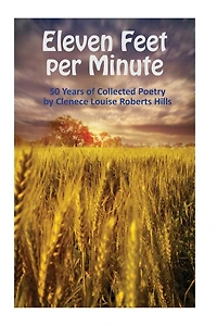 Eleven Feet per Minute: 50 Years of Collected Poetry by Clenece Louise Roberts Hills