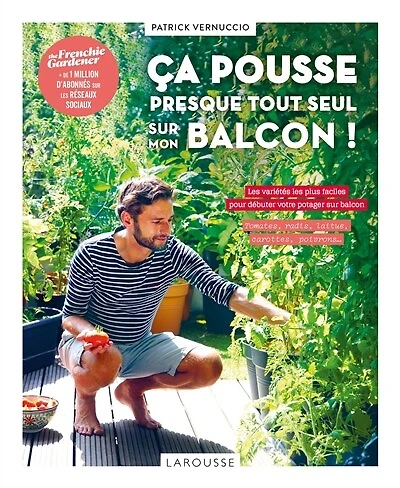 Ca pousse tout seul (au 5e étage !) : les variétés plus faciles pour débuter votre potager sur balcon tomates, radis, laitue, carottes, poivrons...: