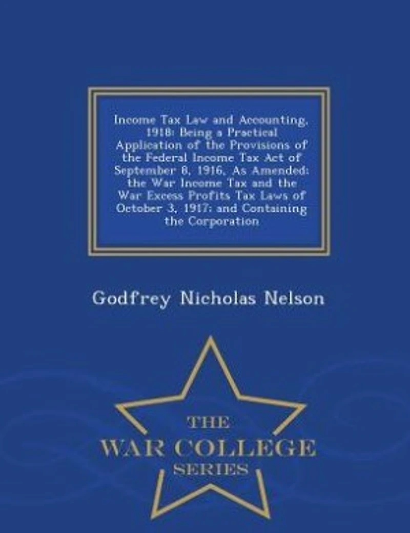 Income Tax Law and Accounting, 1918: Being a Practical Application of the Provisions of the Federal Income Tax Act of September 8, 1916,