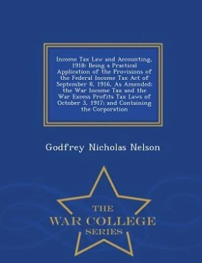 Income Tax Law and Accounting, 1918: Being a Practical Application of the Provisions of the Federal Income Tax Act of September 8, 1916,