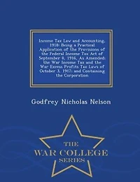 Income Tax Law and Accounting, 1918: Being a Practical Application of the Provisions of the Federal Income Tax Act of September 8, 1916,
