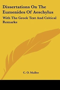 Dissertations On The Eumenides Of Aeschylus: With The Greek Text And Critical Remarks