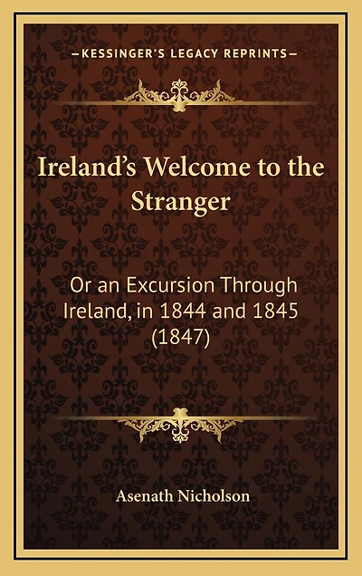 Ireland's Welcome to the Stranger: Or an Excursion Through Ireland, in 1844 and 1845 (1847)