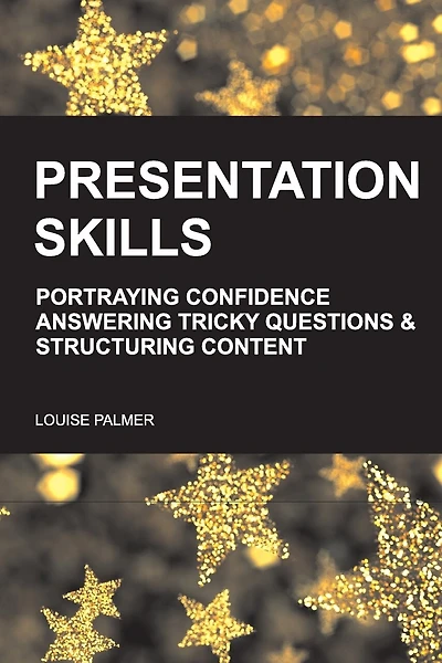Presentation Skills: Portraying Confidence, Answering Tricky Questions & Structuring Content.