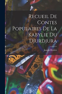 Recueil De Contes Populaires De La Kabylie Du Djurdjura