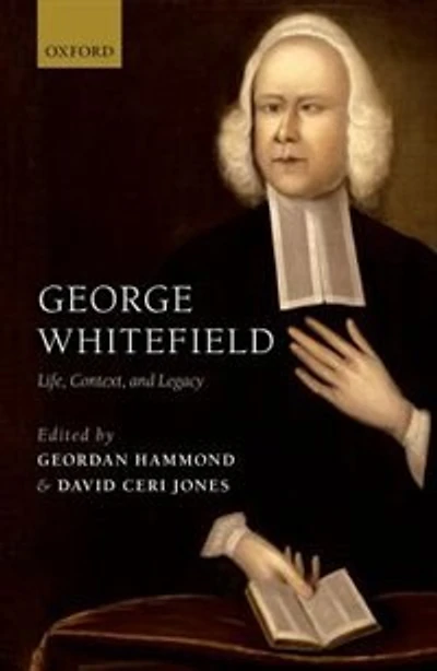 George Whitefield: Life, Context, And Legacy