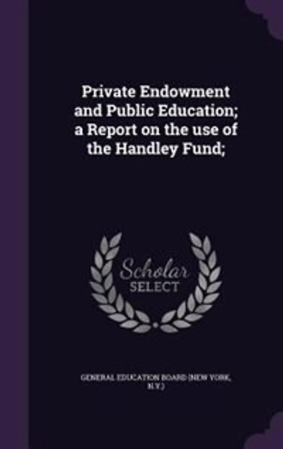 Private Endowment and Public Education; a Report on the Use of Handley Fund;