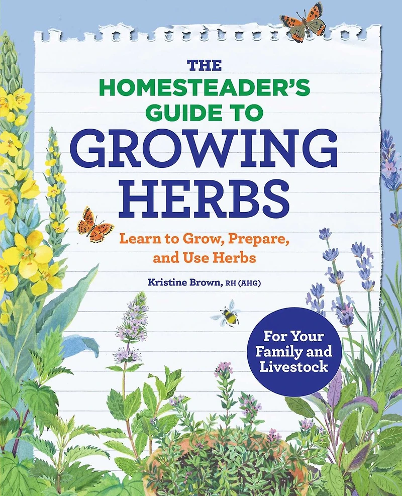 The Homesteader's Guide to Growing Herbs: Learn Grow, Prepare, and Use Herbs