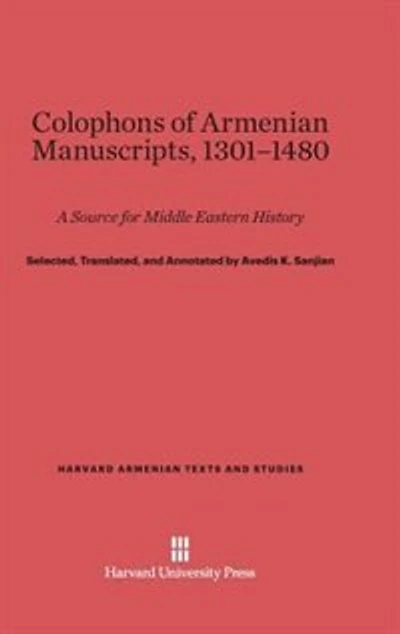 Colophons of Armenian Manuscripts, 1301-1480: A Source for Middle Eastern History