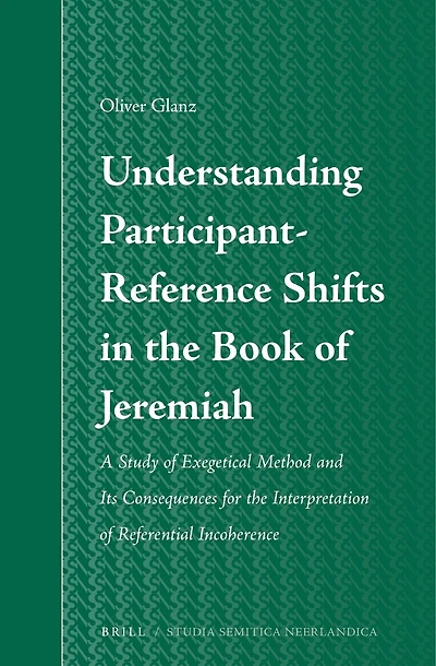 Understanding Participant-Reference Shifts in the Book of Jeremiah: A Study of Exegetical Method and its Consequences for the Interpretation of Referential Incoherence