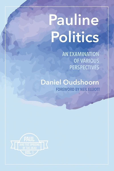 Pauline Politics: An Examination of Various Perspectives: Paul and the Uprising Dead, Vol. 1