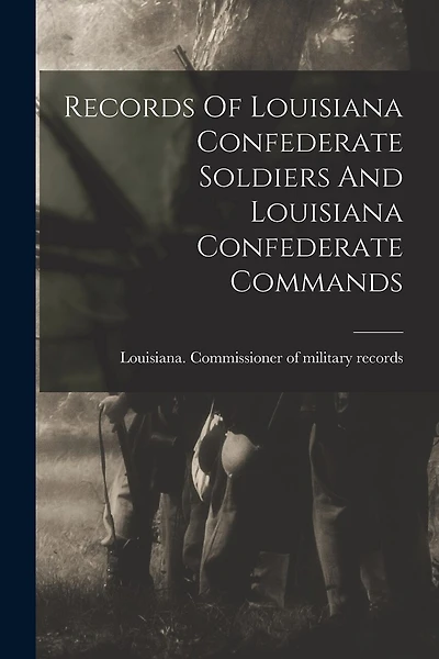 Records Of Louisiana Confederate Soldiers And Louisiana Confederate Commands