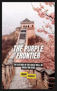 The Purple Frontier: The History of the Great Wall of China For Kids