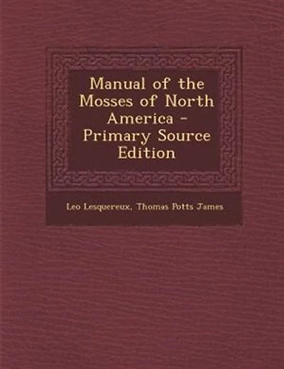 Manual of the Mosses of North America - Primary Source Edition