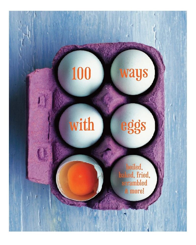 100 WAYS WITH EGGS: Boiled, baked, fried, scrambled and more!