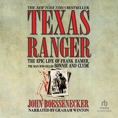 Texas Ranger: The Epic Life of Frank Hamer, the Man Who Killed Bonnie and Clyde