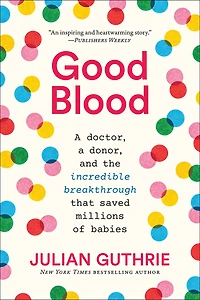 Good Blood: A Doctor, Donor, And The Incredible Breakthrough That Saved Millions Of Babies