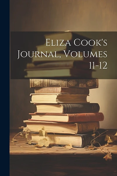 Eliza Cook's Journal, Volumes 11-12