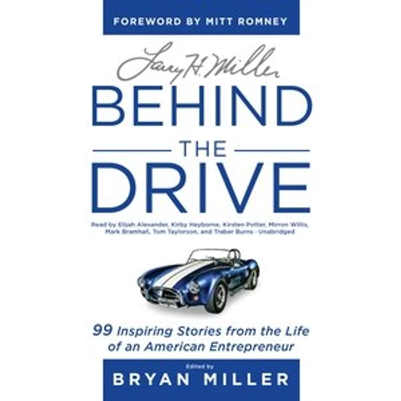 Larry H. Miller: Behind the Drive: 99 Inspiring Stories from Life of an American Entrepreneur