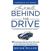 Larry H. Miller: Behind the Drive: 99 Inspiring Stories from Life of an American Entrepreneur