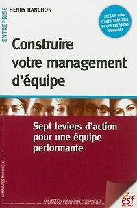 Construire votre management d'équipe : sept leviers d'action pour une équipe performante: performante