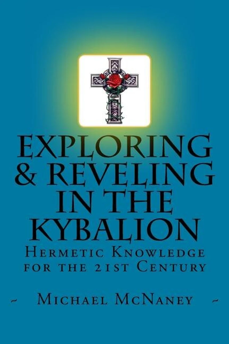 Exploring & Reveling in the Kybalion: Hermetic Knowledge for the 21st Century